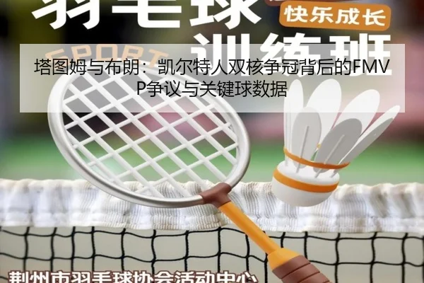 塔图姆与布朗：凯尔特人双核争冠背后的FMVP争议与关键球数据