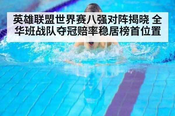 英雄联盟世界赛八强对阵揭晓 全华班战队夺冠赔率稳居榜首位置